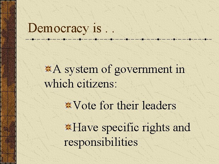 Democracy is. . A system of government in which citizens: Vote for their leaders