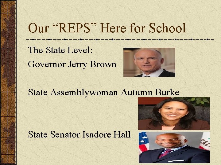 Our “REPS” Here for School The State Level: Governor Jerry Brown State Assemblywoman Autumn