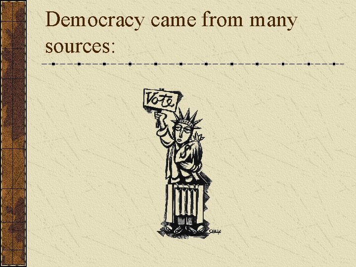 Democracy came from many sources: 