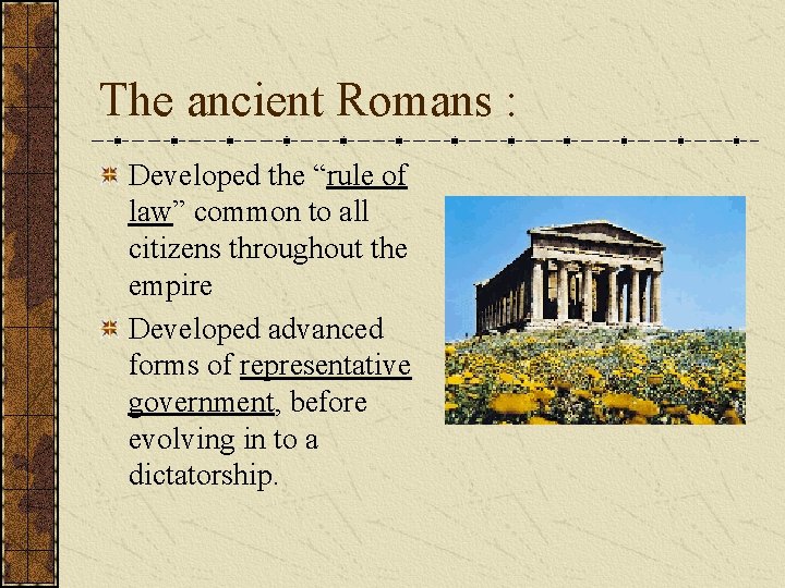 The ancient Romans : Developed the “rule of law” common to all citizens throughout