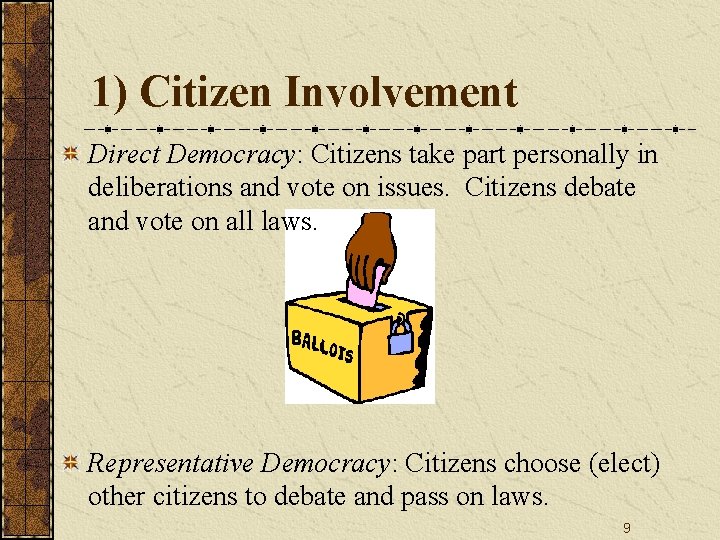 1) Citizen Involvement Direct Democracy: Citizens take part personally in deliberations and vote on