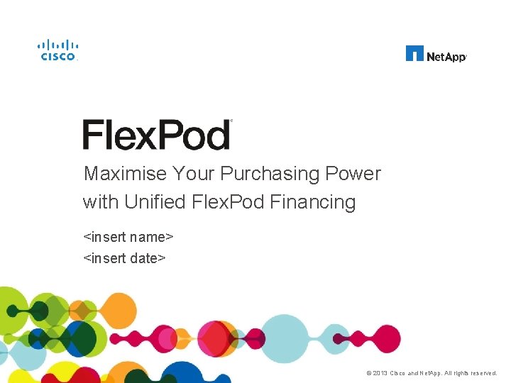 Maximise Your Purchasing Power with Unified Flex. Pod Financing <insert name> <insert date> Cisco