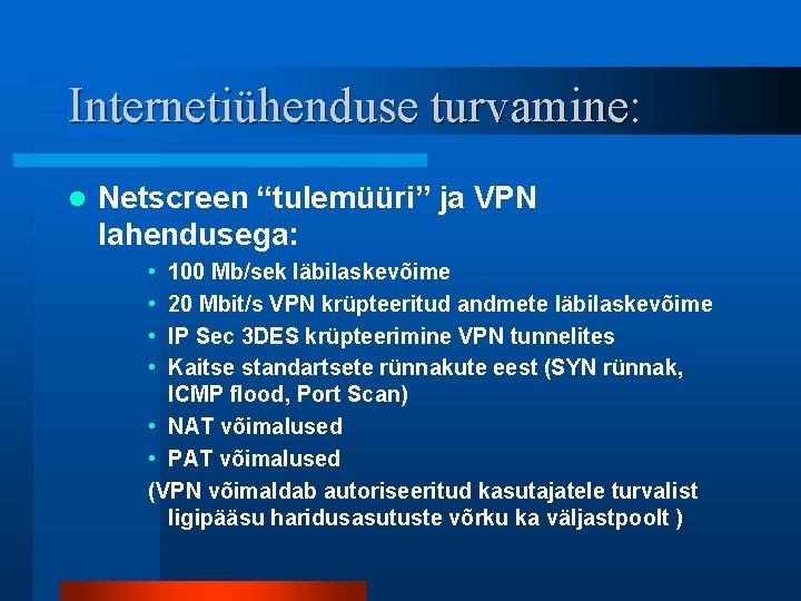 Internetiühenduse turvamine: l Netscreen “tulemüüri” ja VPN lahendusega: • • 100 Mb/sek läbilaskevõime 20