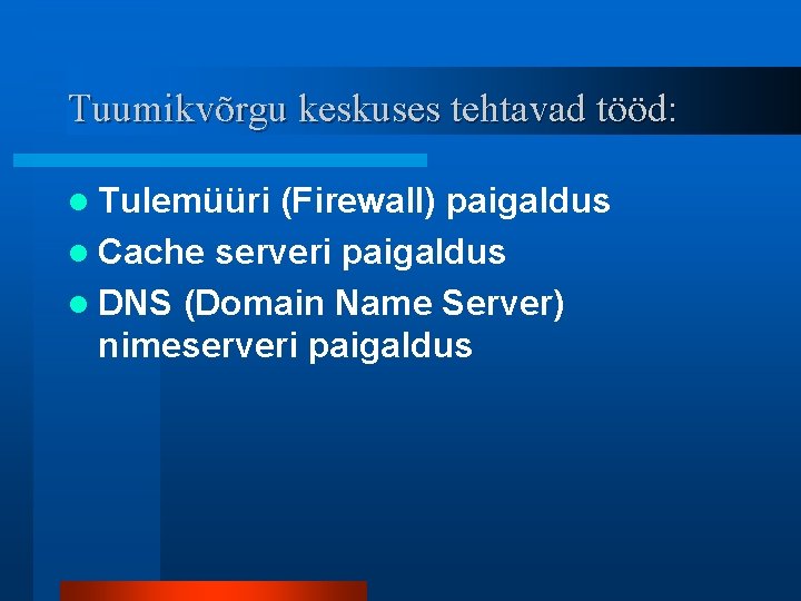 Tuumikvõrgu keskuses tehtavad tööd: l Tulemüüri (Firewall) paigaldus l Cache serveri paigaldus l DNS