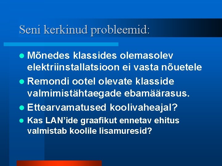 Seni kerkinud probleemid: l Mõnedes klassides olemasolev elektriinstallatsioon ei vasta nõuetele l Remondi ootel