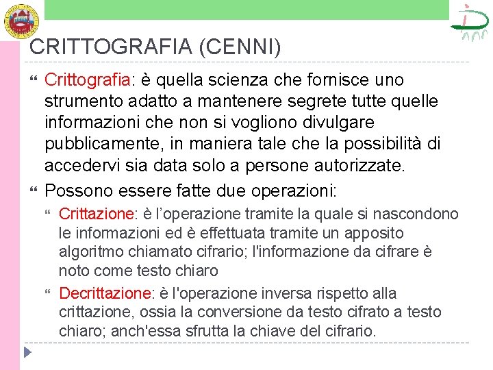 CRITTOGRAFIA (CENNI) Crittografia: è quella scienza che fornisce uno strumento adatto a mantenere segrete