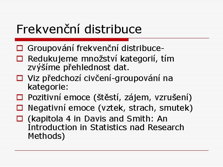 Frekvenční distribuce o Groupování frekvenční distribuceo Redukujeme množství kategorií, tím zvýšíme přehlednost dat. o