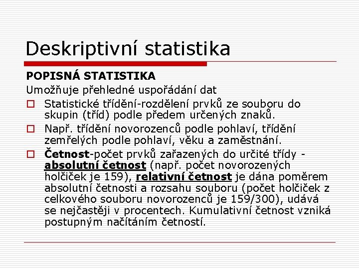 Deskriptivní statistika POPISNÁ STATISTIKA Umožňuje přehledné uspořádání dat o Statistické třídění-rozdělení prvků ze souboru