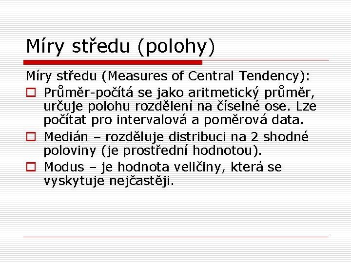 Míry středu (polohy) Míry středu (Measures of Central Tendency): o Průměr-počítá se jako aritmetický