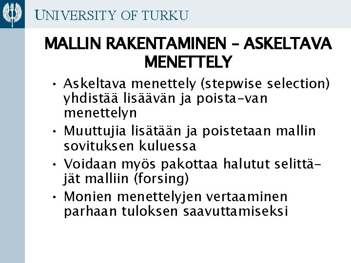 UNIVERSITY OF TURKU MALLIN RAKENTAMINEN – ASKELTAVA MENETTELY • Askeltava menettely (stepwise selection) yhdistää