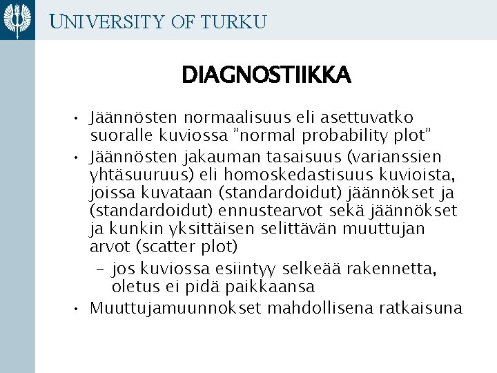 UNIVERSITY OF TURKU DIAGNOSTIIKKA • Jäännösten normaalisuus eli asettuvatko suoralle kuviossa ”normal probability plot”