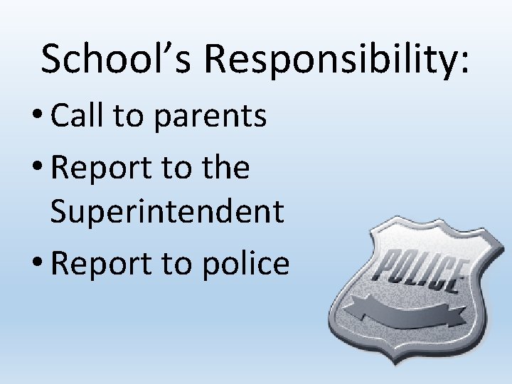 School’s Responsibility: • Call to parents • Report to the Superintendent • Report to