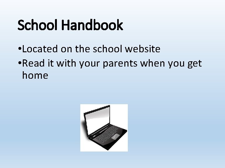 School Handbook • Located on the school website • Read it with your parents