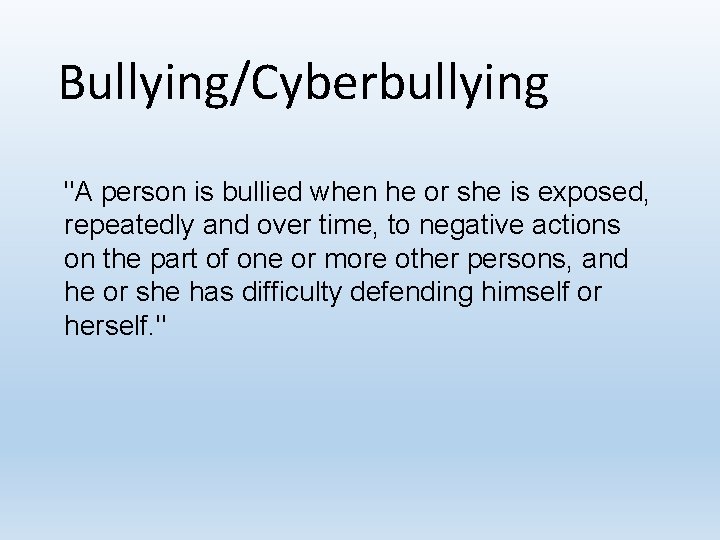 Bullying/Cyberbullying "A person is bullied when he or she is exposed, repeatedly and over