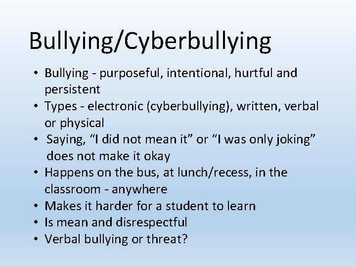 Bullying/Cyberbullying • Bullying - purposeful, intentional, hurtful and persistent • Types - electronic (cyberbullying),