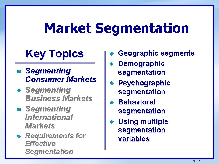 Market Segmentation Key Topics Segmenting Consumer Markets Segmenting Business Markets Segmenting International Markets Requirements