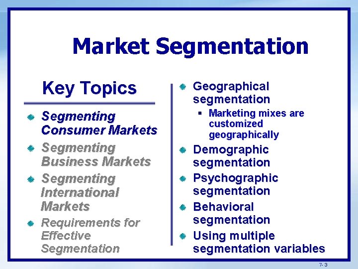 Market Segmentation Key Topics Segmenting Consumer Markets Segmenting Business Markets Segmenting International Markets Requirements
