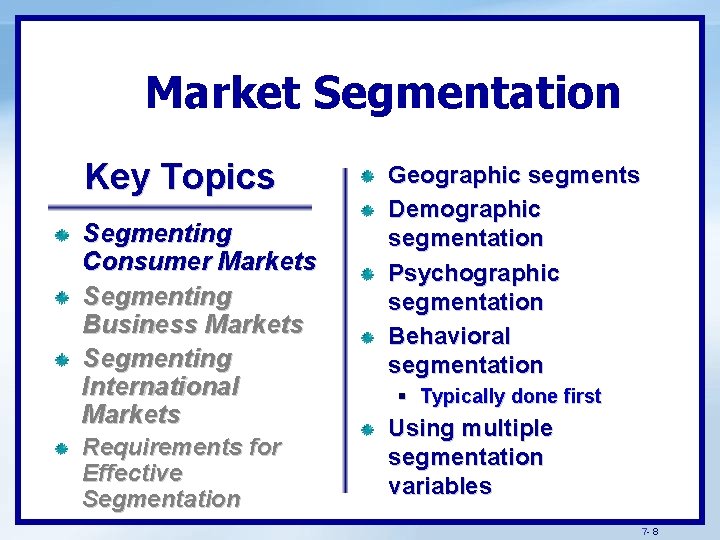 Market Segmentation Key Topics Segmenting Consumer Markets Segmenting Business Markets Segmenting International Markets Requirements