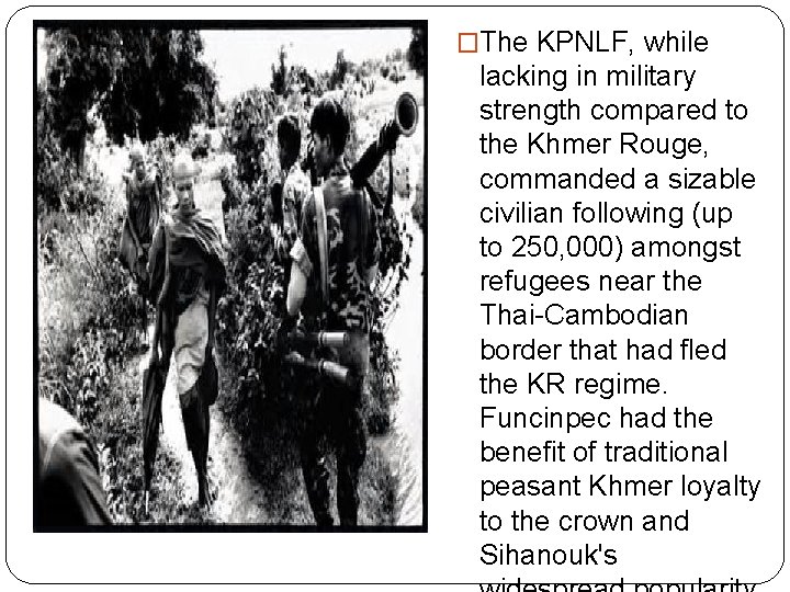 �The KPNLF, while lacking in military strength compared to the Khmer Rouge, commanded a