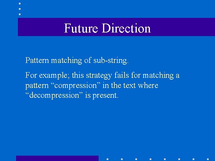 Future Direction Pattern matching of sub-string. For example; this strategy fails for matching a