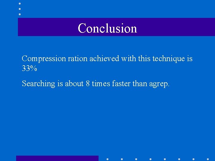 Conclusion Compression ration achieved with this technique is 33% Searching is about 8 times