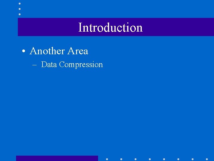 Introduction • Another Area – Data Compression 