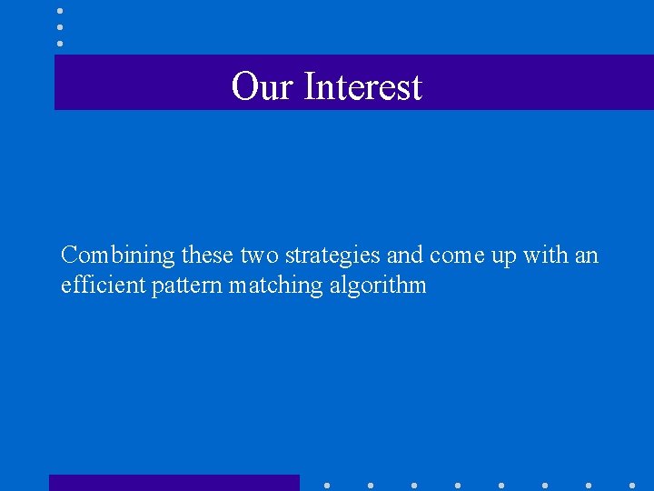 Our Interest Combining these two strategies and come up with an efficient pattern matching
