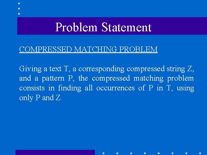 Problem Statement COMPRESSED MATCHING PROBLEM Giving a text T, a corresponding compressed string Z,