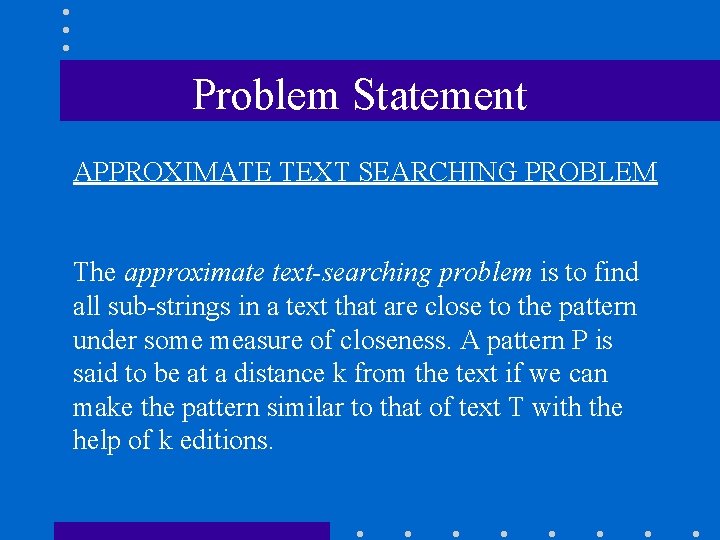 Problem Statement APPROXIMATE TEXT SEARCHING PROBLEM The approximate text-searching problem is to find all