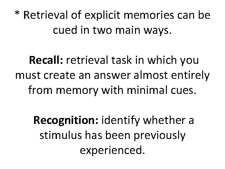 * Retrieval of explicit memories can be cued in two main ways. Recall: retrieval