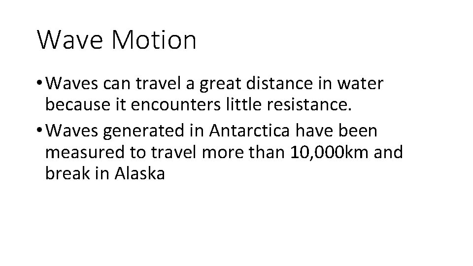 Wave Motion • Waves can travel a great distance in water because it encounters