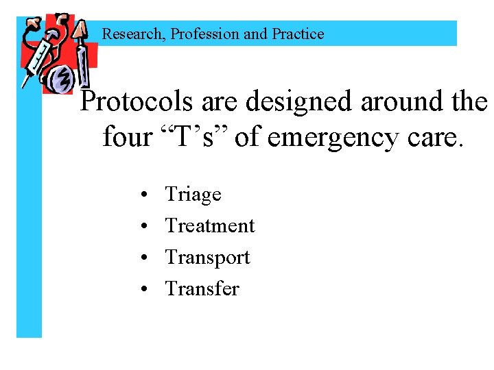 Research, Profession and Practice Protocols are designed around the four “T’s” of emergency care.