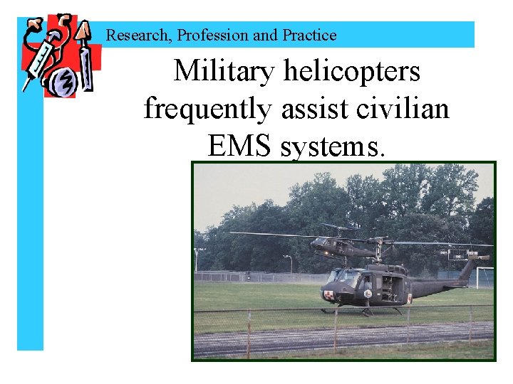 Research, Profession and Practice Military helicopters frequently assist civilian EMS systems. 
