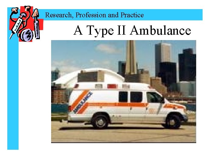 Research, Profession and Practice A Type II Ambulance 