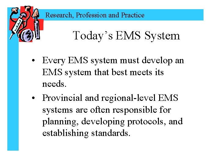 Research, Profession and Practice Today’s EMS System • Every EMS system must develop an