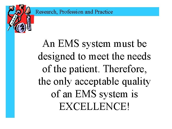 Research, Profession and Practice An EMS system must be designed to meet the needs