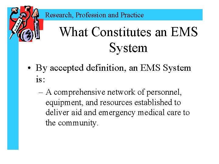Research, Profession and Practice What Constitutes an EMS System • By accepted definition, an