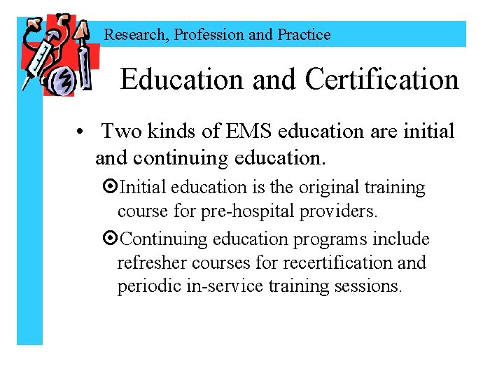 Research, Profession and Practice Education and Certification • Two kinds of EMS education are
