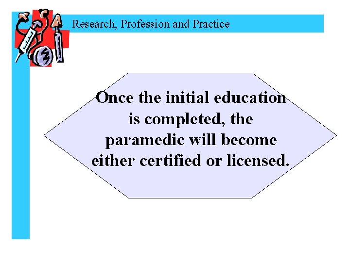 Research, Profession and Practice Once the initial education is completed, the paramedic will become