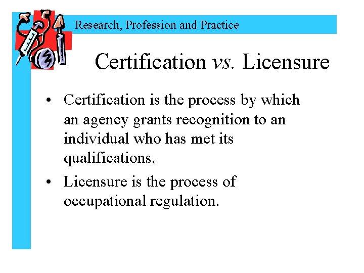 Research, Profession and Practice Certification vs. Licensure • Certification is the process by which