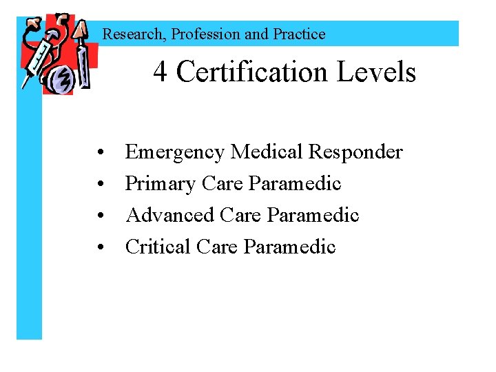 Research, Profession and Practice 4 Certification Levels • • Emergency Medical Responder Primary Care