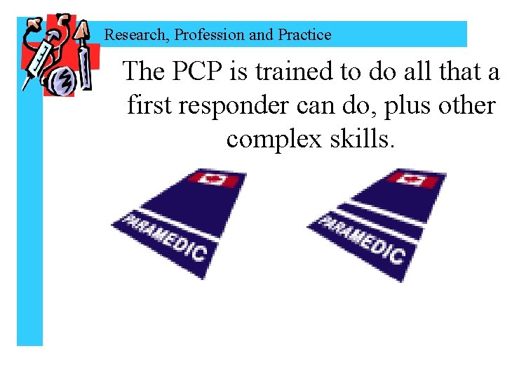 Research, Profession and Practice The PCP is trained to do all that a first