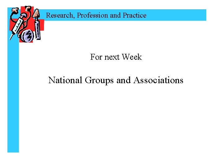 Research, Profession and Practice For next Week National Groups and Associations 