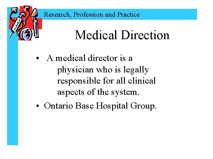 Research, Profession and Practice Medical Direction • A medical director is a physician who