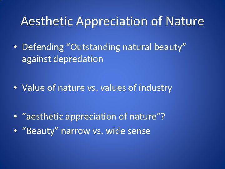 Aesthetic Appreciation of Nature • Defending “Outstanding natural beauty” against depredation • Value of