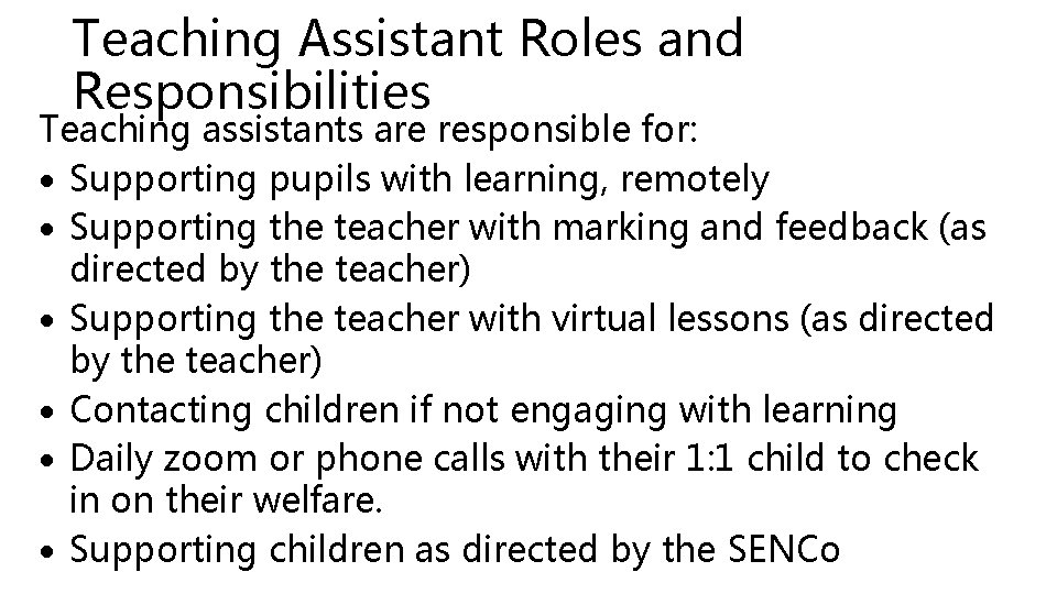 Teaching Assistant Roles and Responsibilities Teaching assistants are responsible for: Supporting pupils with learning,
