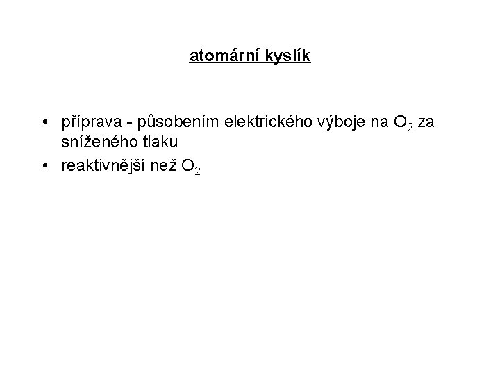 atomární kyslík • příprava - působením elektrického výboje na O 2 za sníženého tlaku