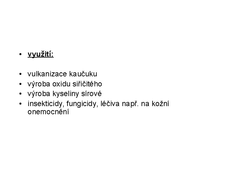  • využití: • • vulkanizace kaučuku výroba oxidu siřičitého výroba kyseliny sírové insekticidy,