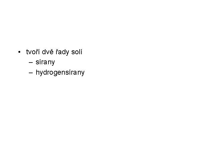  • tvoří dvě řady solí – sírany – hydrogensírany 