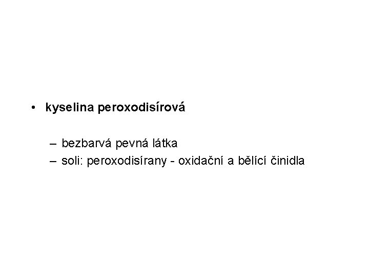  • kyselina peroxodisírová – bezbarvá pevná látka – soli: peroxodisírany - oxidační a